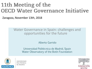 Water Governance in Spain: challenges and
opportunities for the future
Alberto Garrido
Universidad Politécnica de Madrid, Spain
Water Observatory of the Botín Foundation
Zaragoza, November 13th, 2018
 