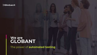 The power of automated testing
GLOBANT
We are
 