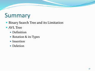 Summary
 Binary Search Tree and its Limitation
 AVL Tree
 Definition
 Rotation & its Types
 Insertion
 Deletion
58
 