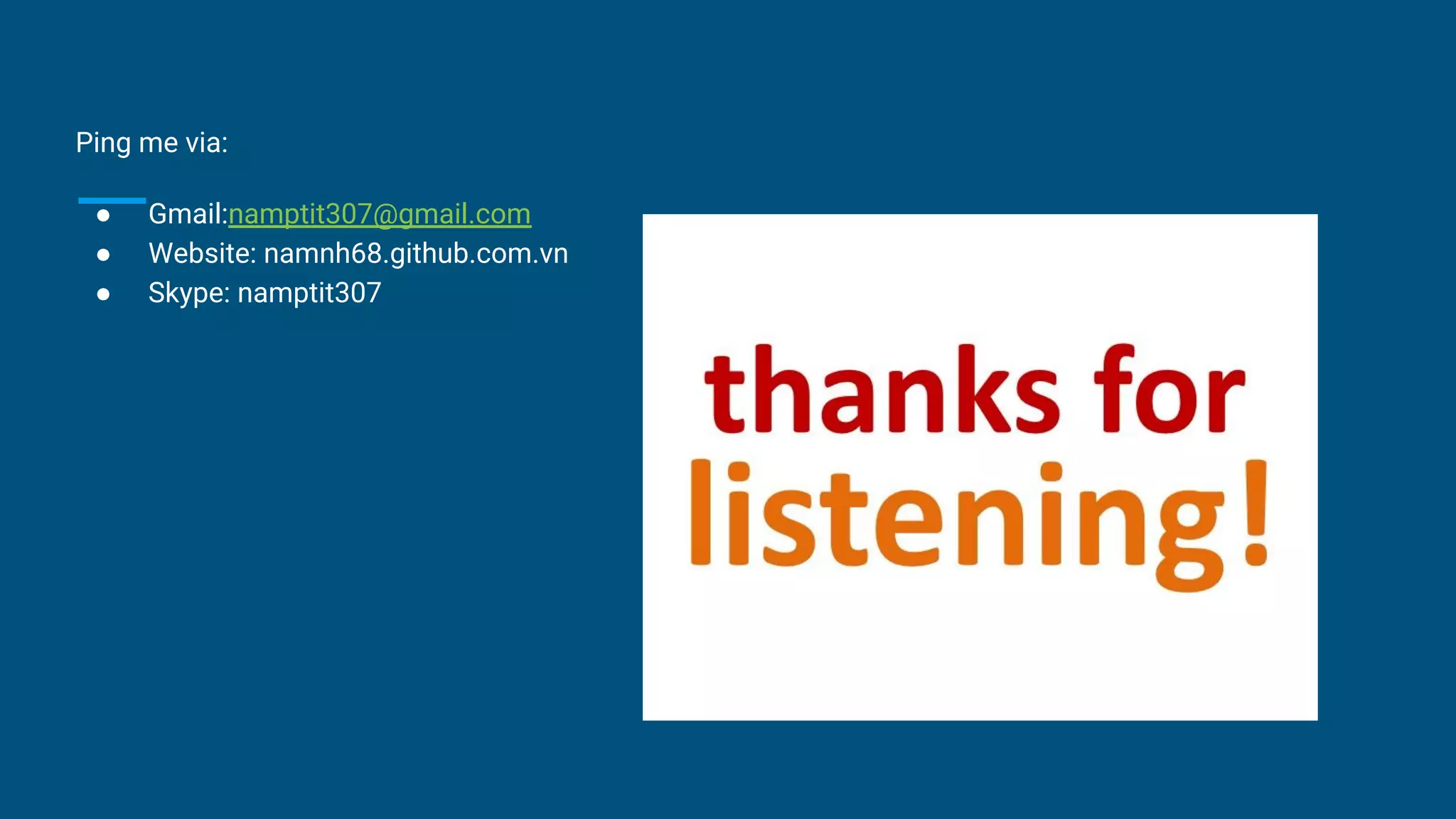 Ping me via:
● Gmail:namptit307@gmail.com
● Website: namnh68.github.com.vn
● Skype: namptit307
 