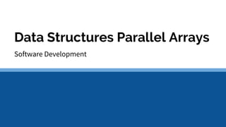 Data Structures Parallel Arrays
Software Development
 
