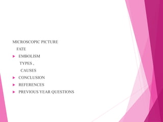 MICROSCOPIC PICTURE
FATE
 EMBOLISM
TYPES ,
CAUSES
 CONCLUSION
 REFERENCES
 PREVIOUS YEAR QUESTIONS
 