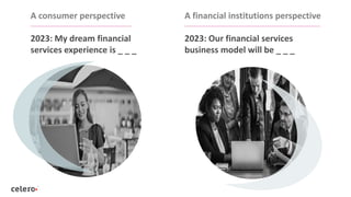 A consumer perspective
2023: My dream financial
services experience is _ _ _
A financial institutions perspective
2023: Ou...