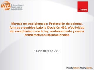 Marcas no tradicionales: Protección de colores,
formas y sonidos bajo la Decisión 486, efectividad
del cumplimiento de la ley «enforcement» y casos
emblemáticos internacionales
6 Diciembre de 2018
 