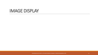 IMAGE DISPLAY
11MUHAMMAD ARIF AFRIDI | LECTURER IN MEDICAL IMAGING | DRARIFAFRIDI@GMAIL.COM
 