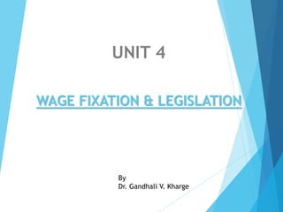 WAGE FIXATION & LEGISLATION
UNIT 4
By
Dr. Gandhali V. Kharge
 