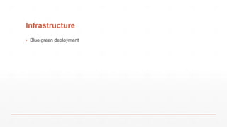 Infrastructure
▪ Blue green deployment
 
