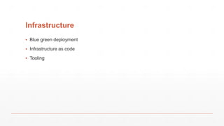 Infrastructure
▪ Blue green deployment
▪ Infrastructure as code
▪ Tooling
 