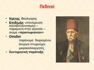 Πεδινοί Ηγέτης : Βούλγαρης Επιδίωξη : υπονόμευση κοινοβουλευτισμού – παραμονή στην εξουσία – σώμα « πραιτωριανών » Οπαδοί :  παράνομα  διορισμένοι άνεργοι πτυχιούχοι μικροκαλλιεργητές Συντηρητική παράταξη 