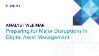 ANALYST WEBINAR
Preparing for Major Disruptions in
Digital Asset Management
 