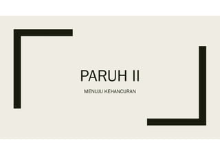 PARUH II
MENUJU KEHANCURAN
 