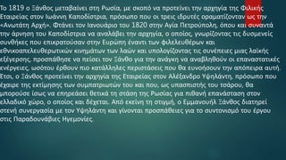 Το 1819 ο Ξάνθος μεταβαίνει στη Ρωσία, με σκοπό να προτείνει την αρχηγία της Φιλικής
Εταιρείας στον Ιωάννη Καποδίστρια, πρόσωπο που οι τρεις ιδρυτές οραματίζονταν ως την
«Ανωτάτη Αρχή». Φτάνει τον Ιανουάριο του 1820 στην Αγία Πετρούπολη, όπου και συναντά
την άρνηση του Καποδίστρια να αναλάβει την αρχηγία, ο οποίος, γνωρίζοντας τις δυσμενείς
συνθήκες που επικρατούσαν στην Ευρώπη έναντι των φιλελευθέρων και
εθνικοαπελευθερωτικών κινημάτων των λαών και υπολογίζοντας τις συνέπειες μιας λαϊκής
εξέγερσης, προσπάθησε να πείσει τον Ξάνθο για την ανάγκη να αναβληθούν οι επαναστατικές
ενέργειες, ωσότου έρθουν πιο κατάλληλες περιστάσεις που θα ευνοήσουν την απόπειρα αυτή.
Έτσι, ο Ξάνθος προτείνει την αρχηγία της Εταιρείας στον Αλέξανδρο Υψηλάντη, πρόσωπο που
έχαιρε της εκτίμησης των συμπατριωτών του και που, ως υπασπιστής του τσάρου, θα
μπορούσε ίσως να επηρεάσει θετικά τη στάση της Ρωσίας για πιθανή επανάσταση στον
ελλαδικό χώρο, ο οποίος και δέχεται. Από εκείνη τη στιγμή, ο Εμμανουήλ Ξάνθος διατηρεί
στενή συνεργασία με τον Υψηλάντη και γίνονται προσπάθειες για το συντονισμό του έργου
στις Παραδουνάβιες Ηγεμονίες.
 