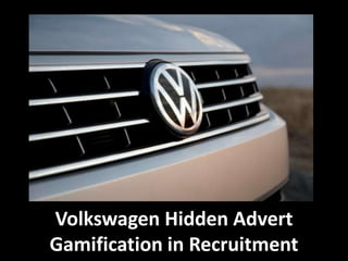 Volkswagen Hidden Advert
Gamification in Recruitment
 