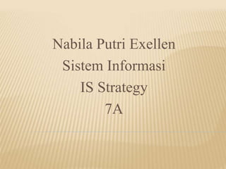 Nabila Putri Exellen
Sistem Informasi
IS Strategy
7A
 