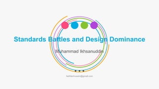 Standards Battles and Design Dominance
Muhammad Ikhsanuddin
fadhlanhusaini@gmail.com
 