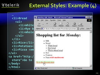 …
<li>Bread
<ul>
<li>White bread</li>
<li>Rye bread</li>
<li>Whole wheat bread</li>
</ul>
</li>
<li>Rice</li>
<li>Potatoes</li>
<li>Pizza <em>with mushrooms</em></li>
</ul>
<a href="http://food.com" title="grocery
store">Go to the Grocery store</a>
</body>
</html>
External Styles: Example (4)
125
 