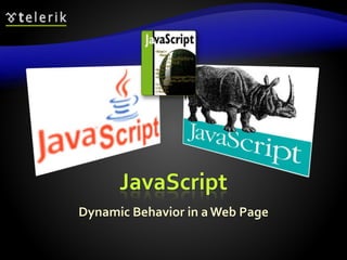 JavaScript
Dynamic Behavior in a Web Page
 