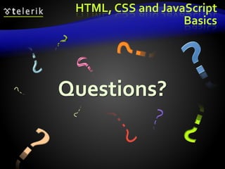 HTML, CSS and JavaScript
Basics
Questions?
 