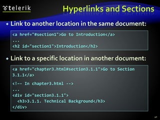 Hyperlinks and Sections
 Link to another location in the same document:
 Link to a specific location in another document:
40
<a href="#section1">Go to Introduction</a>
...
<h2 id="section1">Introduction</h2>
<a href="chapter3.html#section3.1.1">Go to Section
3.1.1</a>
<!–- In chapter3.html -->
...
<div id="section3.1.1">
<h3>3.1.1. Technical Background</h3>
</div>
 