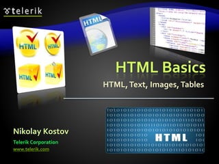HTML Basics
HTML,Text, Images,Tables
Nikolay Kostov
Telerik Corporation
www.telerik.com
 