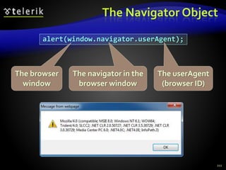 The Navigator Object
211
alert(window.navigator.userAgent);
The navigator in the
browser window
The userAgent
(browser ID)
The browser
window
 