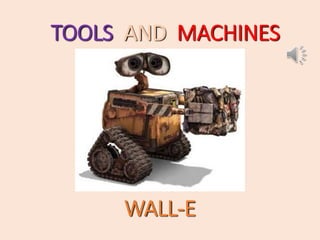 TOOLS AND MACHINES
WALL-E
 