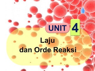 Laju
dan Orde Reaksi
UNIT 4
 