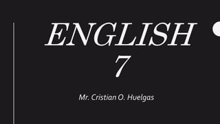 ENGLISH
7
Mr. Cristian O. Huelgas
 