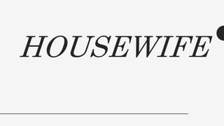 HOUSEWIFE
 