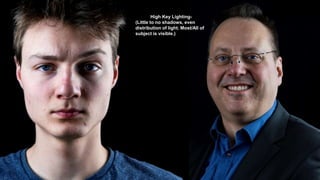 High Key Lighting-
(Little to no shadows, even
distribution of light. Most/All of
subject is visible.)
 