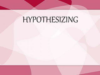HYPOTHESIZING
 