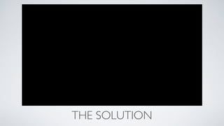THE SOLUTION
 