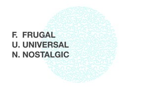 F. FRUGAL
U. UNIVERSAL
N. NOSTALGIC
 