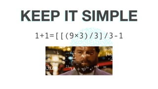 KEEP IT SIMPLE
1+1=[[(9×3)/3]/3-1
 
