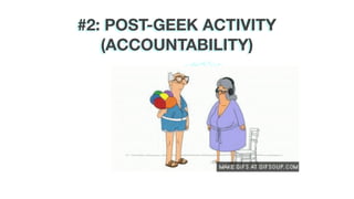 #2: POST-GEEK ACTIVITY
(ACCOUNTABILITY)
 