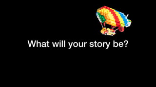 What will your story be?
 