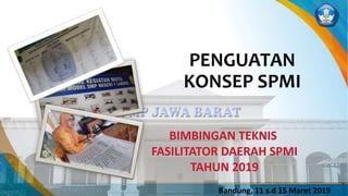 PENGUATAN
KONSEP SPMI
Bandung, 11 s.d 15 Maret 2019
 