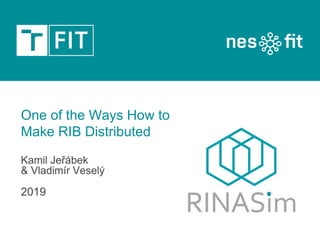 Kamil Jeřábek
& Vladimír Veselý
2019
One of the Ways How to
Make RIB Distributed
 