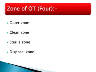  Outer zone
 Clean zone
 Sterile zone
 Disposal zone
Zone of OT (Four):-
 