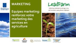MARKETING
Equipes marketing:
renforcez votre
marketing des
services en
agriculture
 