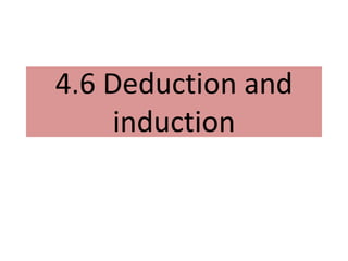 4.6 Deduction and
induction
 