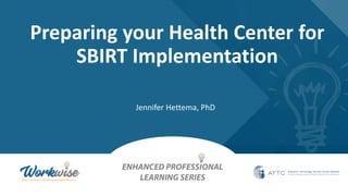 Preparing your Health Center for
SBIRT Implementation
Jennifer Hettema, PhD
 