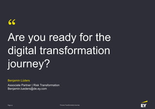 “Are you ready for the
digital transformation
journey?
Benjamin Lüders
Associate Partner | Risk Transformation
Benjamin.lueders@de.ey.com
Process Transformation JourneyPage 15
 