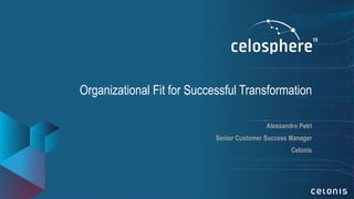 Organizational Fit for Successful Transformation
Alessandro Petri
Senior Customer Success Manager
Celonis
 