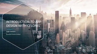 www.celonis.com
INTRODUCTION TO APP
DESIGN WITH CELONIS
Hugo Santana
Business Process Analyst
 