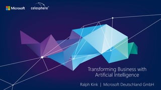 1
Transforming Business with
Artificial Intelligence
Ralph Kink | Microsoft Deutschland GmbH
 