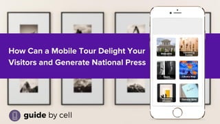 How Can a Mobile Tour Delight Your
Visitors and Generate National Press
 