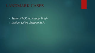 LANDMARK CASES
 State of M.P. vs. Anoop Singh
 Lakhan Lal Vs. State of M.P.
 