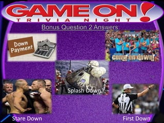 Splash Down
Stare Down First Down
 