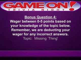 Bonus Question 4:
Wager between 0-5 points based on
your knowledge of the topic below.
Remember, we are deducting your
wager for any incorrect answers.
 